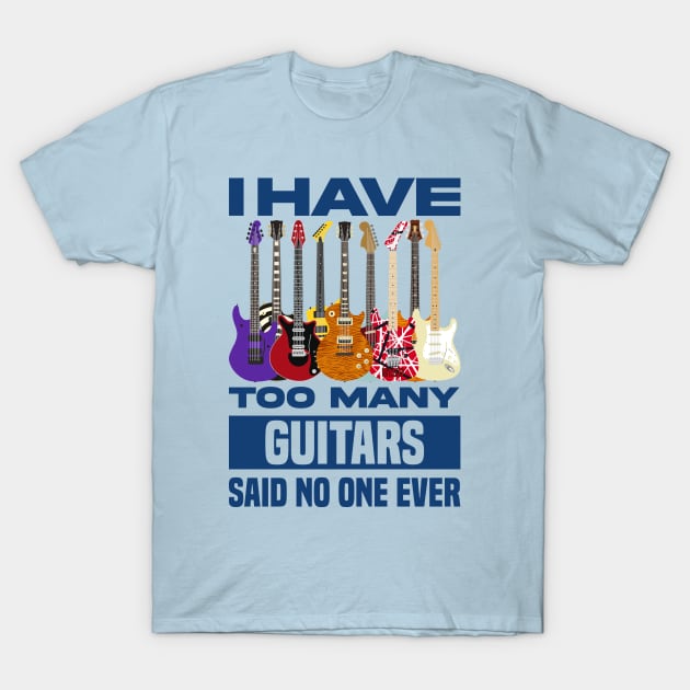 I Have Too Many Guitars Said No One Ever V2 T-Shirt by Sachpica